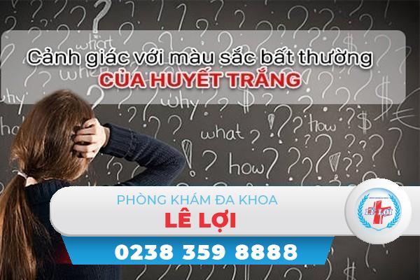 Cảnh giác với thay đổi màu sắc bất thường của huyết trắng phụ khoa